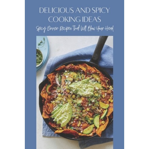 (영문도서) Delicious And Spicy Cooking Ideas: Spicy Dinner Recipes That Will Blow Your Head Paperback, Independently Published, English, 9798423344443