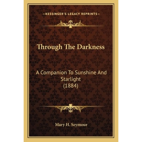 Through The Darkness: A Companion To Sunshine And Starlight (1884) Paperback, Kessinger Publishing