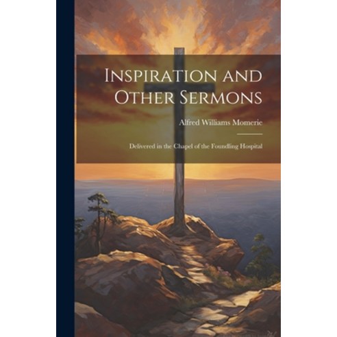 (영문도서) Inspiration and Other Sermons: Delivered in the Chapel of the Foundling Hospital Paperback, Legare Street Press, English, 9781022169081