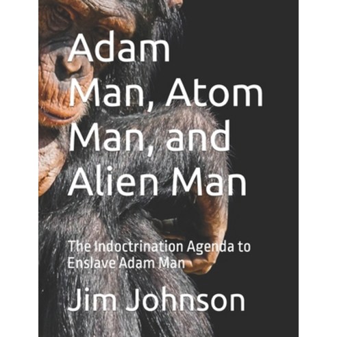 (영문도서) Adam Man Atom Man and Alien Man: The Indoctrination Agenda to Enslave Adam Man Paperback, Independently Published, English, 9798372843035
