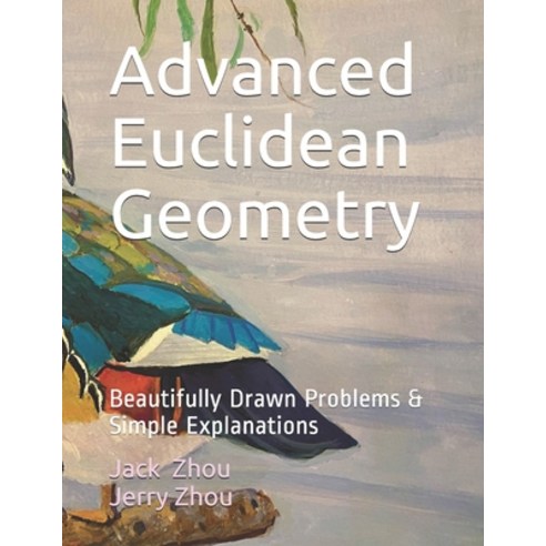 Advanced Euclidean Geometry: Beautiful Drawn Problems & Simple Explanations. Paperback, Independently Published, English, 9798573588803