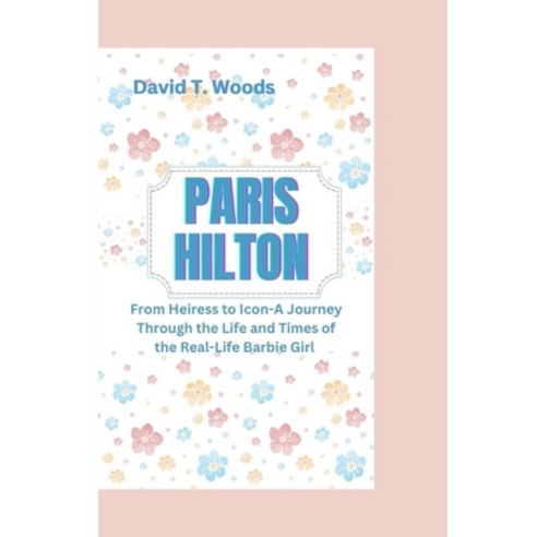 (영문도서) Paris Hilton: From Heiress to Icon-A Journey Through the Life and Times of the Real-Life Barb... Paperback, Independently Published, English, 9798871198957