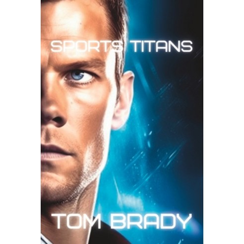 (영문도서) Sports Titans: Tom Brady - The Golden Arm of the Gridiron Paperback, Independently Published, English, 9798394591259