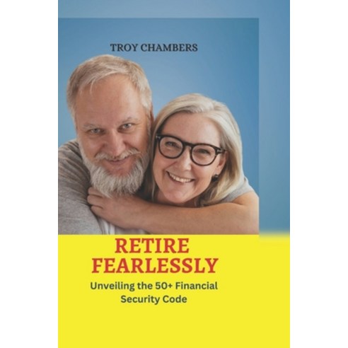 (영문도서) Retire Fearlessly: Unveiling the 50+ Financial Security Code Paperback, Independently Published, English, 9798853852853