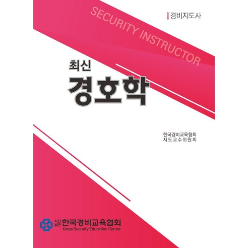 최신 경호학:경비지도사, 한국경비교육협회, 최신 경호학, 한국경비교육협회 지도교수위원회, 장두현, 조달환(저)