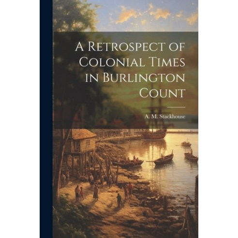 (영문도서) A Retrospect of Colonial Times in Burlington Count Paperback, Legare Street Press, English, 9781022014626