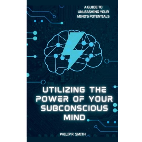 (영문도서) Utilizing Your Subconscious Mind: A Guide To Unleashing Your Mind''s Potentials Paperback, Independently Published, English, 9798360037347