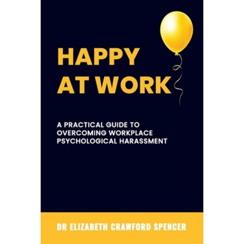 (영문도서) Happy at Work: A Practical Guide to Overcoming Workplace Psychological Harassment Paperback, Dr Elizabeth Crawford Spencer, English, 9780975637944