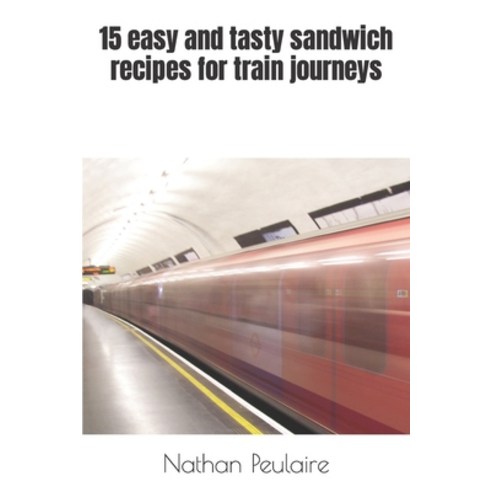 (영문도서) 15 easy and tasty sandwich recipes for train journeys Paperback, Independently Published, English, 9798884613218