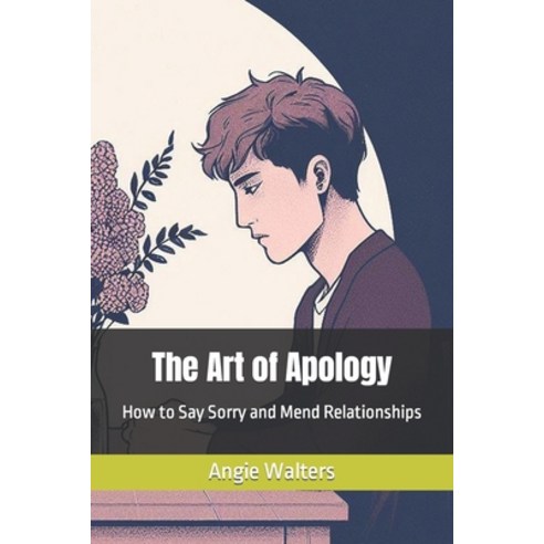 (영문도서) The Art of Apology: How to Say Sorry and Mend Relationships Paperback, Independently Published, English, 9798867352066