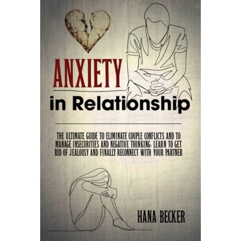 Anxiety In Relationship: The Ultimate Guide To Eliminate Couple Conflicts And To Manage Insecurities... Paperback, Independently Published, English, 9798704574750