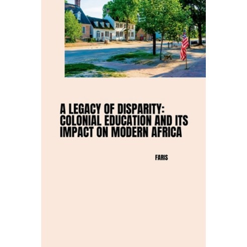 (영문도서) A Legacy of Disparity: Colonial Education and its Impact on Modern Africa Paperback, Tredition Gmbh, English, 9783384245021