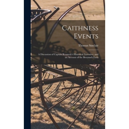 (영문도서) Caithness Events: a Discussion of Captain Kennedy''s Historical Narrative and an Account of t... Hardcover, Legare Street Press, English, 9781013555312