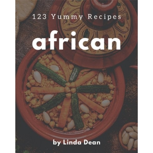 123 Yummy African Recipes: An One-of-a-kind Yummy African Cookbook Paperback, Independently Published