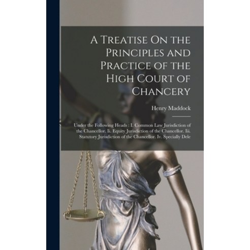 (영문도서) A Treatise On the Principles and Practice of the High Court of Chancery: Under the Following ... Hardcover, Legare Street Press, English, 9781019072950