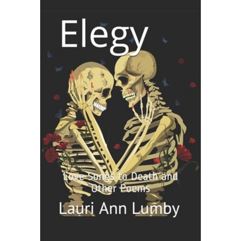 Elegy: Love songs to Death and other poems Paperback, Independently Published, English, 9798704833840