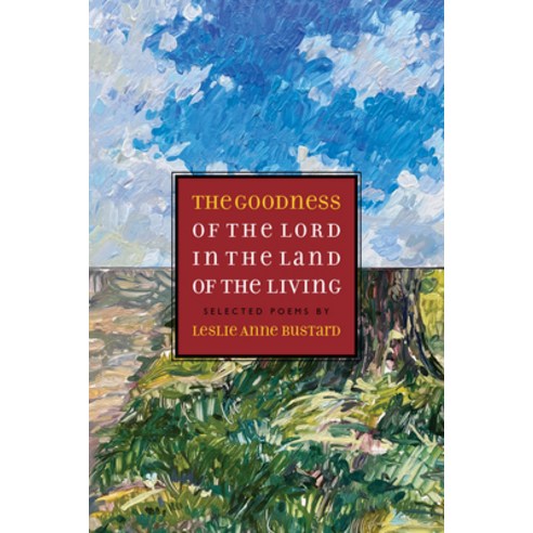 (영문도서) The Goodness of the Lord in the Land of the Living: Selected Poems by Leslie Anne Bustard Paperback, Square Halo Books