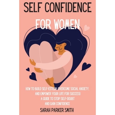 (영문도서) Self Confidence for Women: How to Build Self-Esteem Overcome Social Anxiety And Empower You... Paperback, Sagittarius Publishing, English, 9781803602059