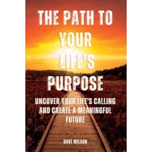 (영문도서) The Path to Your Life''s Purpose: Uncover Your Life''s Calling and Create a Meaningful Future Paperback, Independently Published, English, 9798398126020