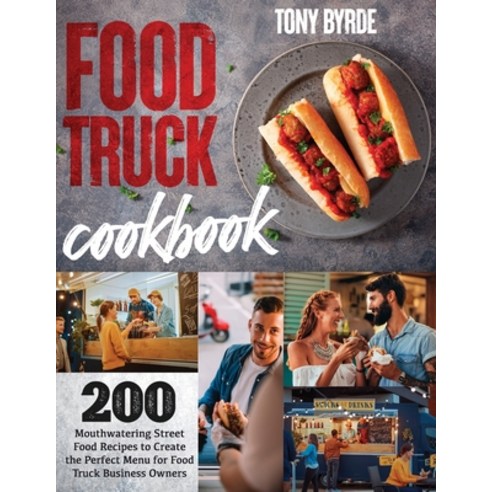 Food Truck Cookbook: 200 Mouthwatering Street Food Recipes to Create the Perfect Menu for Food Truck... Paperback, Independently Published, English, 9798702884882