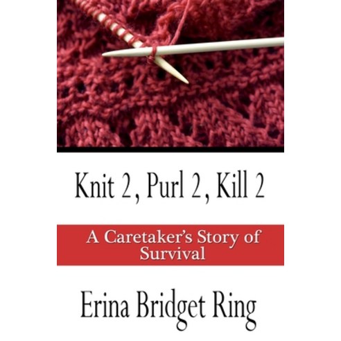 (영문도서) Knit 2 Purl 2 Kill 2: A Story of Caretaking and Survival Paperback, Createspace Independent Pub..., English, 9781497374133