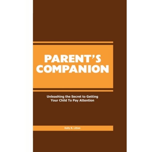 (영문도서) Parent''s Companion: Unleashing the Secret to Getting Your Child to Pay Attention Paperback, Independently Published, English, 9798863692777