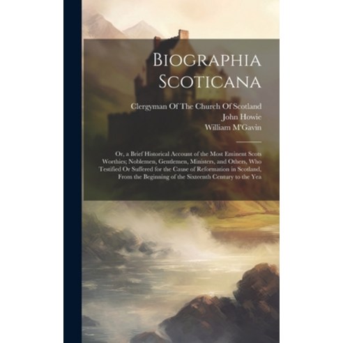 (영문도서) Biographia Scoticana: Or a Brief Historical Account of the Most Eminent Scots Worthies; Nobl... Hardcover, Legare Street Press, English, 9781020240522