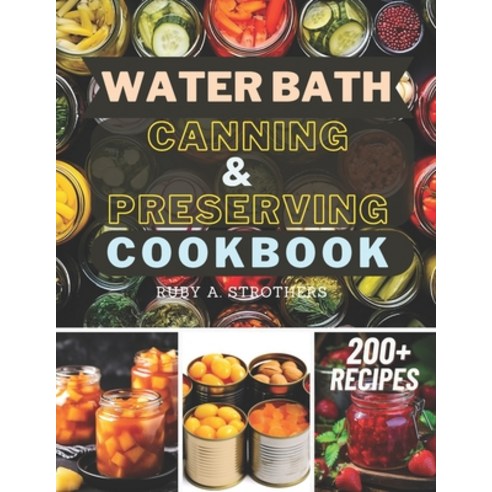 (영문도서) Water Bath Canning and Preserving Cookbook: Ultimate Water Bath Canning and Preserving Guide ... Paperback, Independently Published, English, 9798320133546