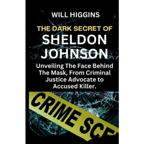 (영문도서) The Dark Secret of Sheldon Johnson: Unveiling The Face Behind The Mask From Criminal Justice... Paperback, Independently Published, English, 9798884293205
