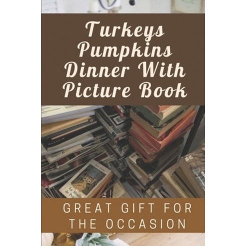 (영문도서) Turkeys Pumpkins Dinner With Picture Book: Great Gift For The Occasion: Guess The Object With... Paperback, Independently Published, English, 9798546969592