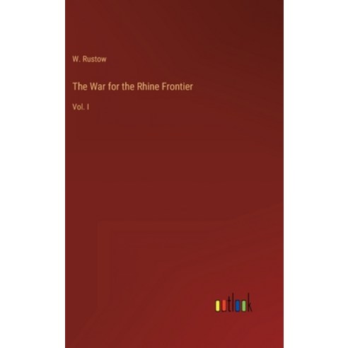 (영문도서) The War for the Rhine Frontier: Vol. I Hardcover, Outlook Verlag, English, 9783368131098