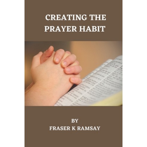 Creating the Prayer Habit Paperback, Independently Published, English, 9798571180337