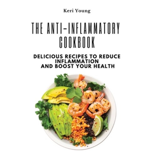 (영문도서) The Anti-Inflammatory Cookbook: Delicious Recipes to Reduce Inflammation and Boost Your Health Paperback, Keri Young, English, 9781803620671