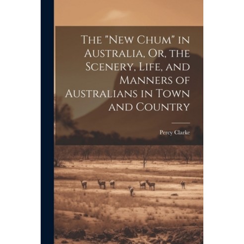 (영문도서) The "New Chum" in Australia Or the Scenery Life and Manners of Australians in Town and Co... Paperback, Legare Street Press, English, 9781022480377