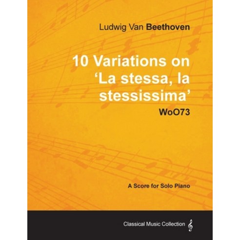 Ludwig Van Beethoven - 10 Variations on ''La Stessa la Stessissima'' Woo73 - A Score for Solo Piano Paperback, Classic Music Collection, English, 9781447440437