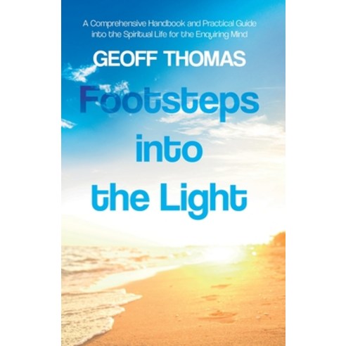 Footsteps into the Light: A Comprehensive Handbook and Practical Guide into the Spiritual Life for t... Paperback, Troubador Publishing, English, 9781789015546