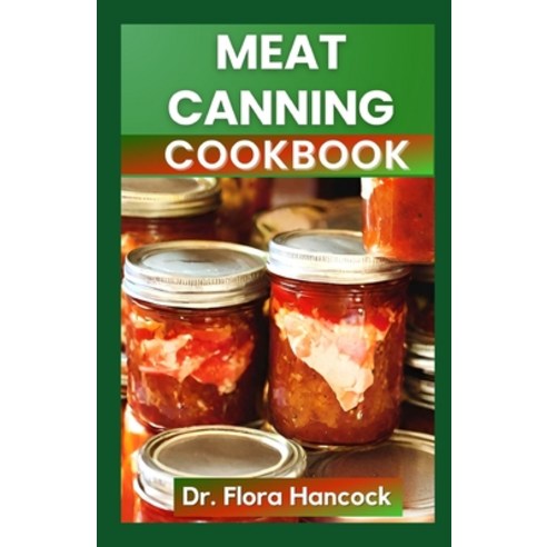 (영문도서) Meat Canning Cookbook: The Quick and Easy Nutritious Recipes Guide to canning and Preserve Meat Paperback, Independently Published, English, 9798862099201