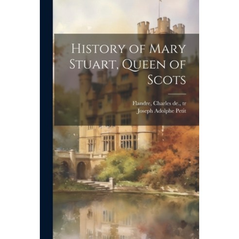 (영문도서) History of Mary Stuart Queen of Scots Paperback, Legare Street Press, English, 9781022241381