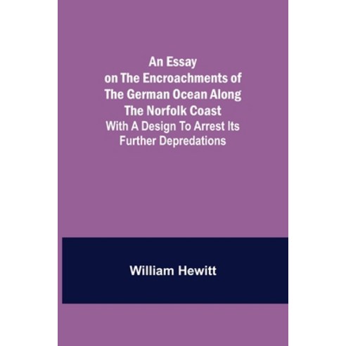 (영문도서) An Essay on the Encroachments of the German Ocean Along the Norfolk Coast; With a Design to A... Paperback, Alpha Edition, English, 9789354943560