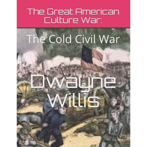 The Great American Culture War: The Cold Civil War: Volume One Paperback, Independently Published