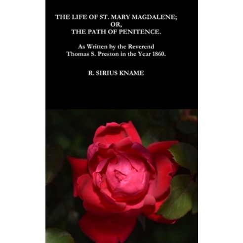 (영문도서) The Life of St. Mary Magdalene; OR The Path of Penitence. As Written by the Reverend Thomas ... Hardcover, Lulu.com, English, 9780359276509