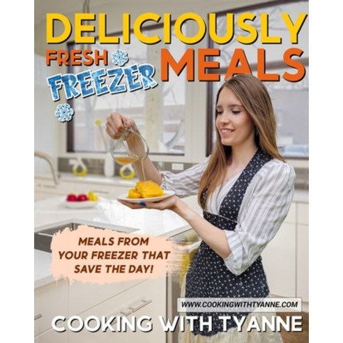 (영문도서) Deliciously Fresh Freezer Meals: Freezer Meals That Save The Day! Paperback, Cooking with Tyanne, English, 9780578948768