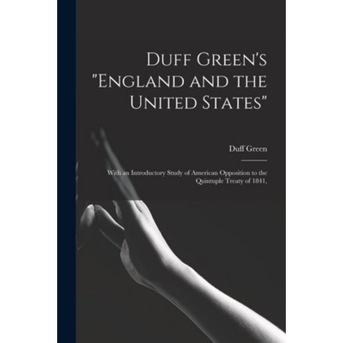 (영문도서) Duff Green''s England and the United States: With an Introductory Study of American Opposition... Paperback, Hassell Street Press, English, 9781015298996