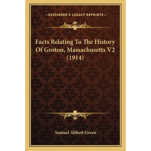 Facts Relating To The History Of Groton Massachusetts V2 (1914) Paperback, Kessinger Publishing