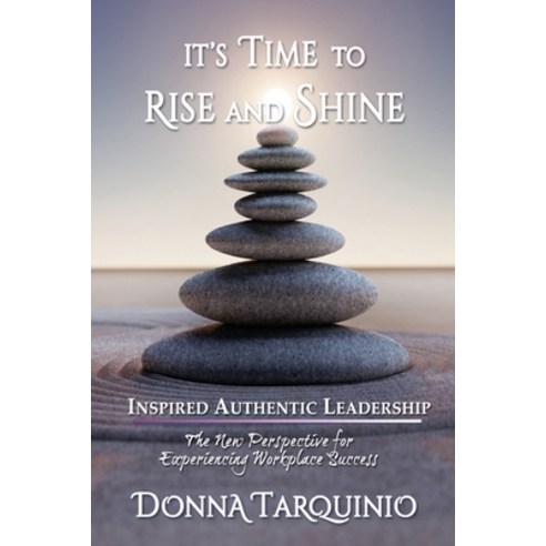 It''s Time to Rise and Shine: Inspired Authentic Leadership Paperback, Beyond Status Quo