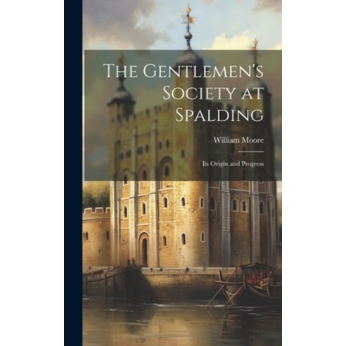 (영문도서) The Gentlemen''s Society at Spalding: Its Origin and Progress Hardcover, Legare Street Press, English, 9781020763205