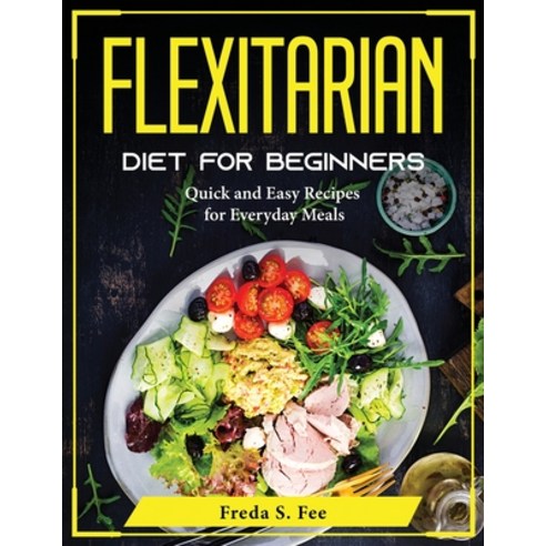 (영문도서) Flexitarian Diet for Beginners: Quick and Easy Recipes for Everyday Meals Paperback, Freda S. Fee, English, 9781804375235