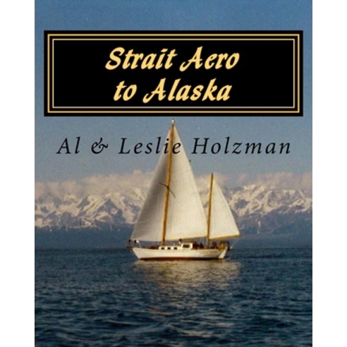 (영문도서) Strait Aero to Alaska: Newport Oregon to Juneau & Sitka Alaska via The Inside Passage Paperback, Createspace Independent Pub..., English, 9781530103911