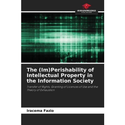 (영문도서) The (Im)Perishability of Intellectual Property in the Information Society Paperback, Our Knowledge Publishing, English, 9786207057276