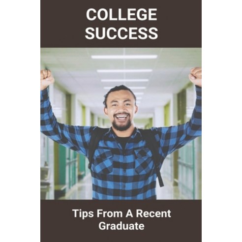 College Success: Tips From A Recent Graduate: How To Survive College Without Friends Paperback, Independently Published, English, 9798746155382